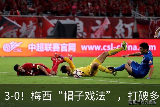 3-0！梅西“帽子戏法”，打破多项纪录，齐达内儿子“发挥失常”